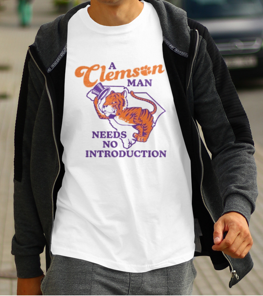A Clemson Man Needs No Introduction Tiger South Carolina T-Shirt