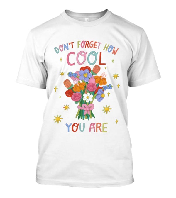 Don't Forget How Cool You Are Balloon Flower Bouquet T-Shirt