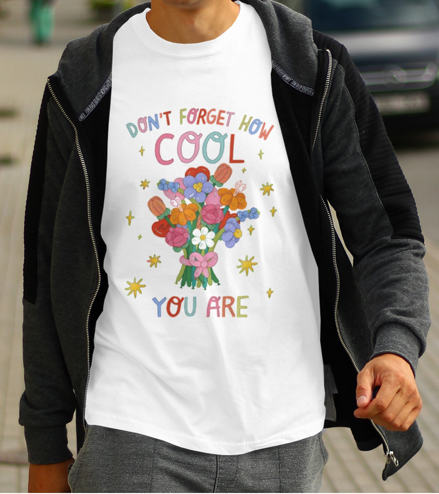 Don't Forget How Cool You Are Balloon Flower Bouquet T-Shirt