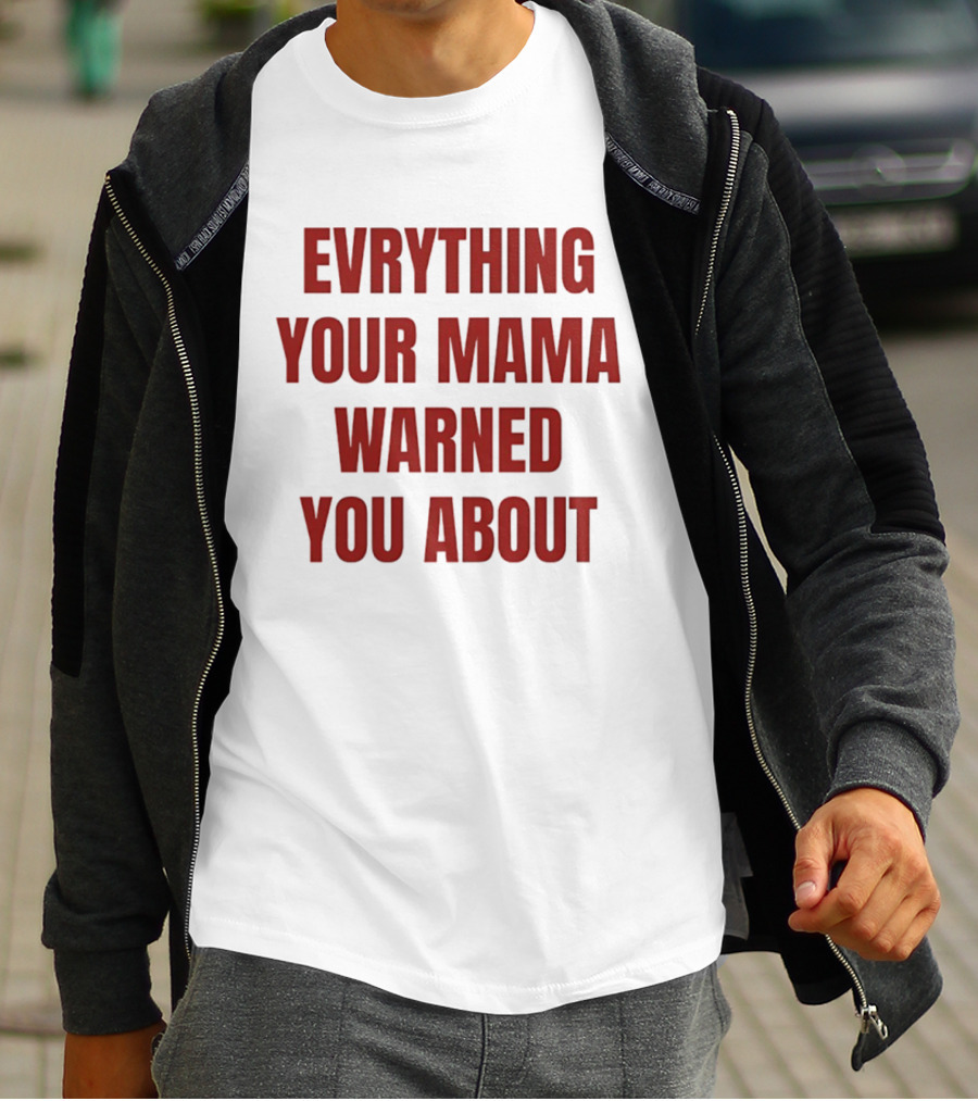 Everything Your Mama Warned You About T-Shirt