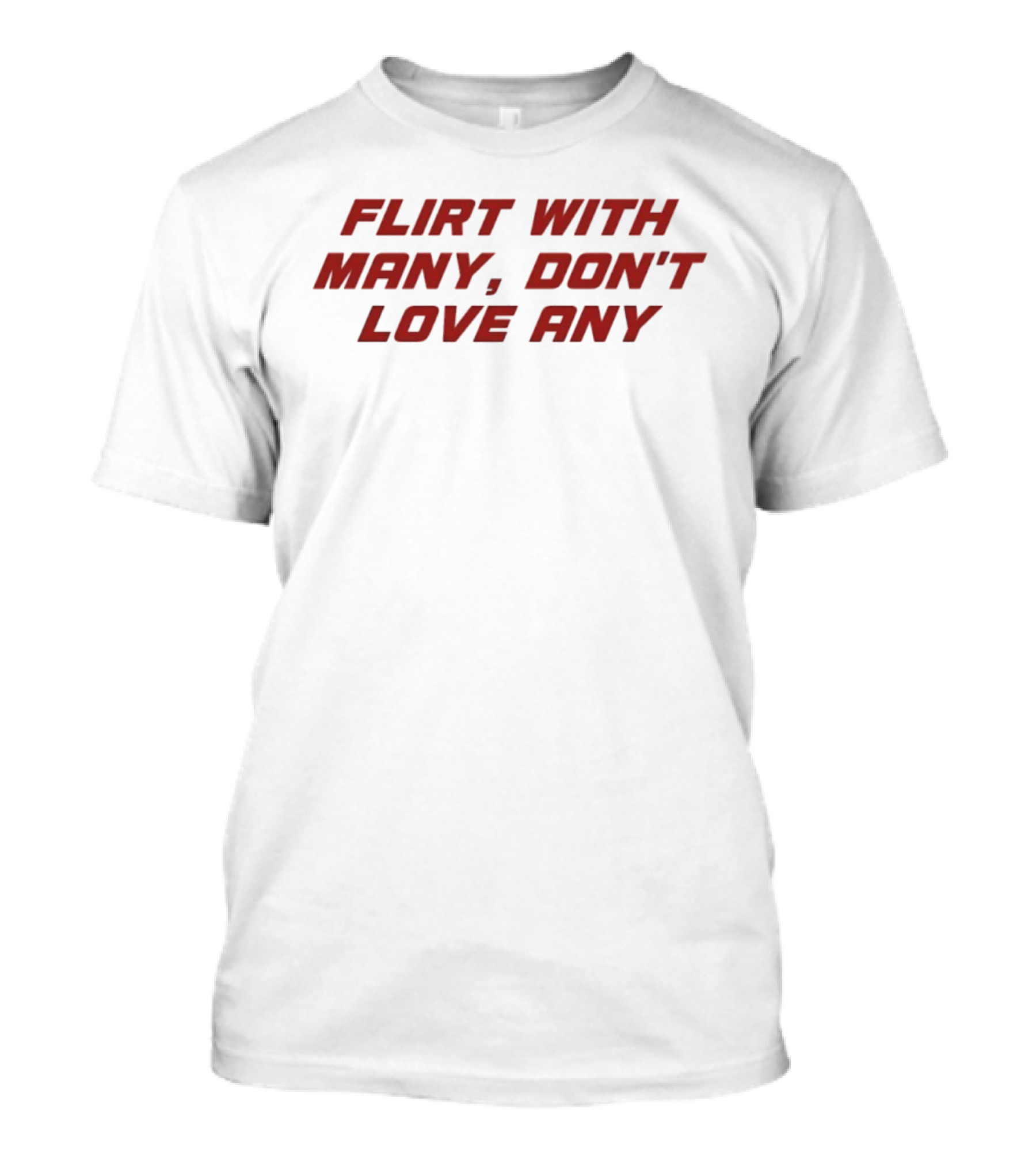 Flirt With Many Don't Love Any T-Shirt