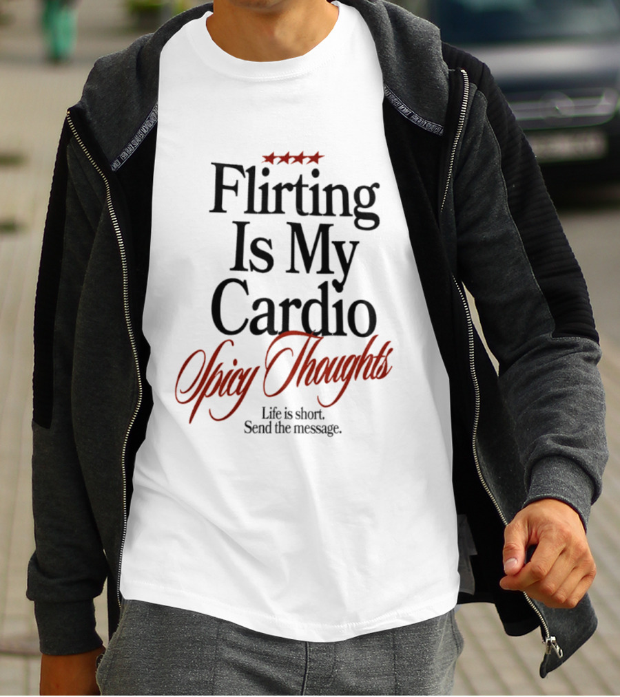 Flirting Is My Cardio Spicy Thoughts Life Is Short Send The Message T-Shirt