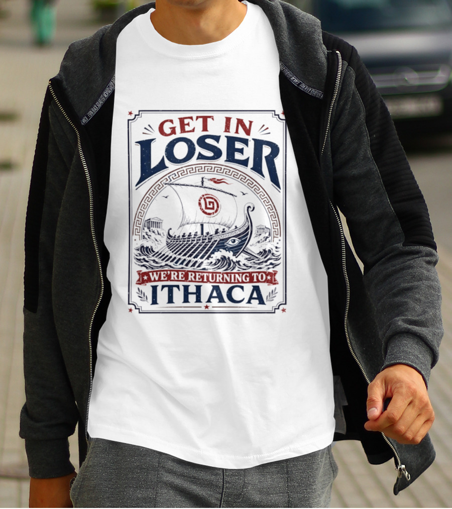 Get In Loser We're Returning To Ithaca Ancient Greek Ship Adventure T-Shirt