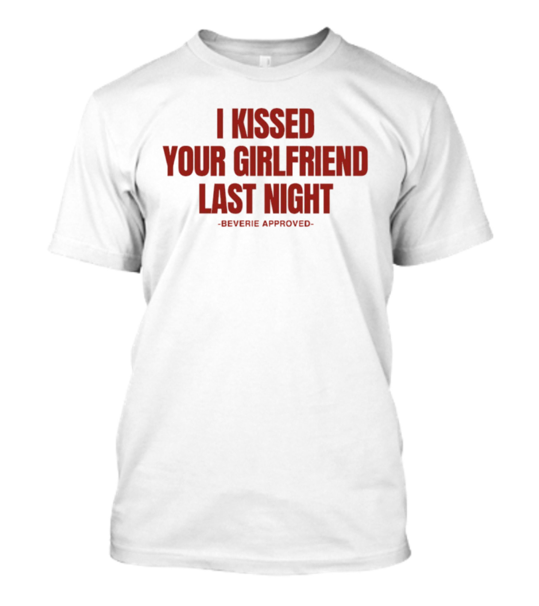 I Kissed Your Girlfriend Last Night Beverie Approved T-Shirt