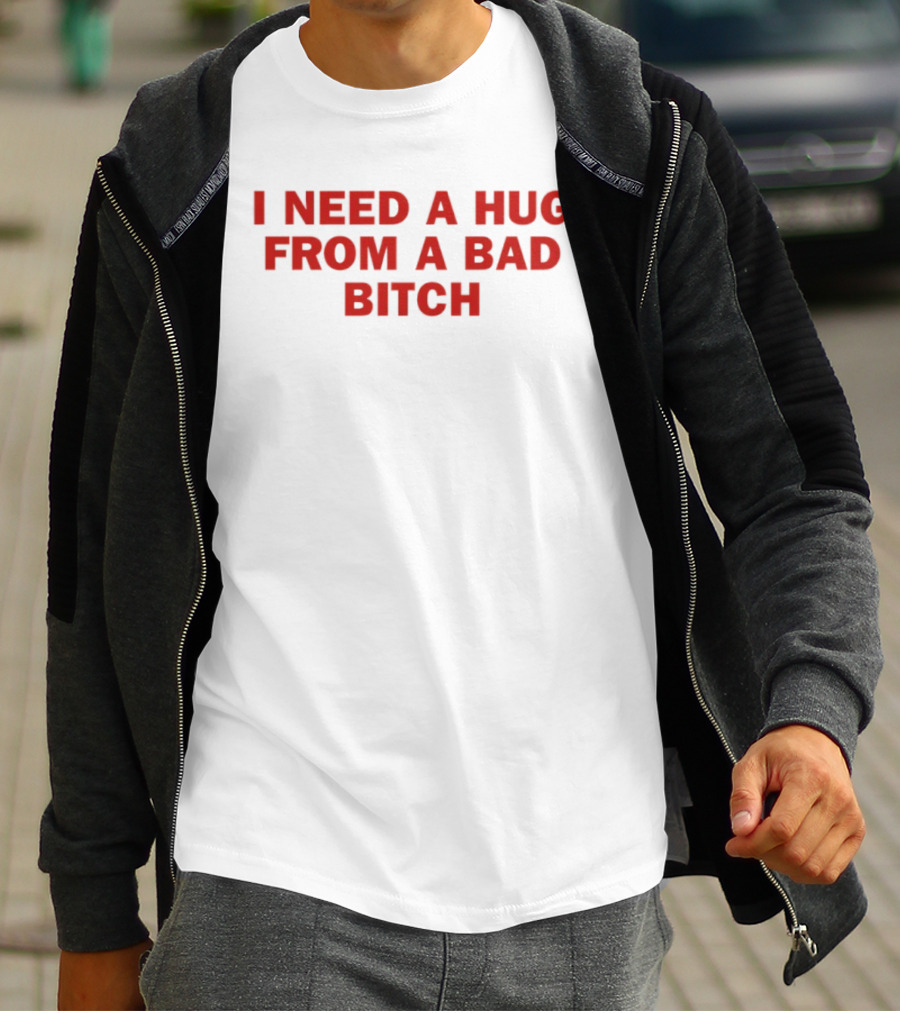 I Need A Hug From A Bad Bitch Statement Top T-Shirt