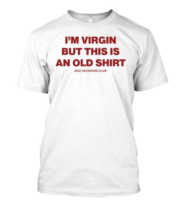 I'm Virgin But This Is An Old Bad Decisions Club T-Shirt