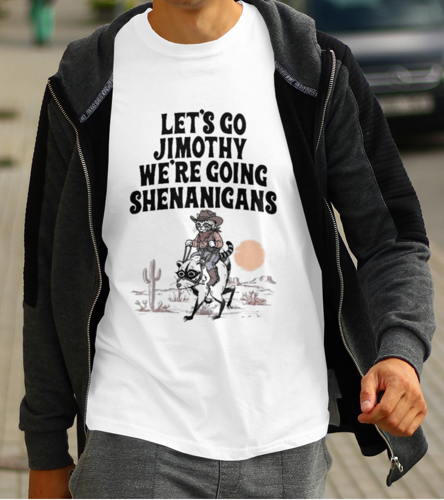 Let's Go Jimothy We're Going Shenanigans Cowboy Desert Adventure T-Shirt