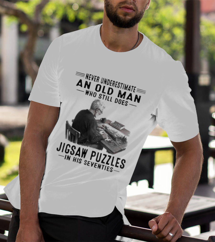 Never Underestimate An Old Man Who Still Does Jigsaw Puzzles In His Seventies T-Shirt