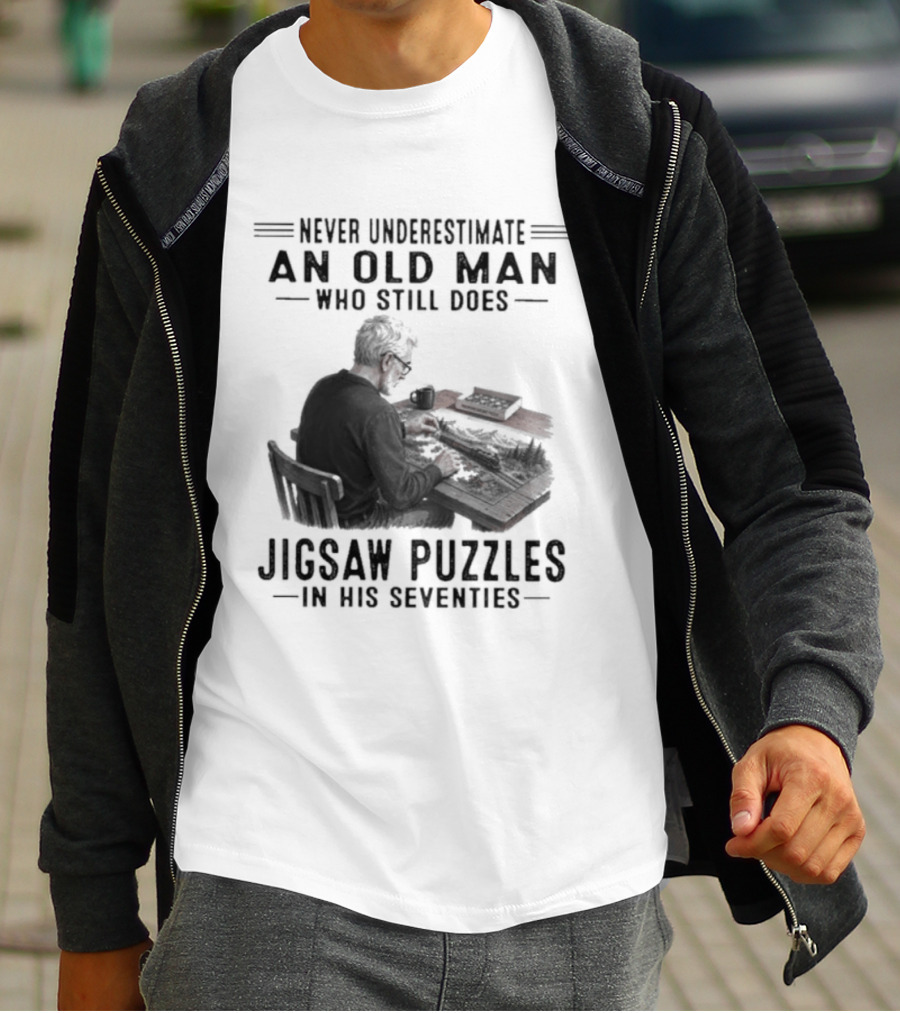 Never Underestimate An Old Man Who Still Does Jigsaw Puzzles In His Seventies T-Shirt