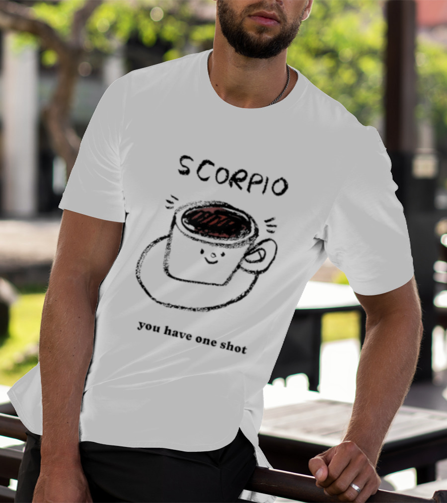 Scorpio Coffee Cup You Have One Shot Zodiac Astrology T-Shirt