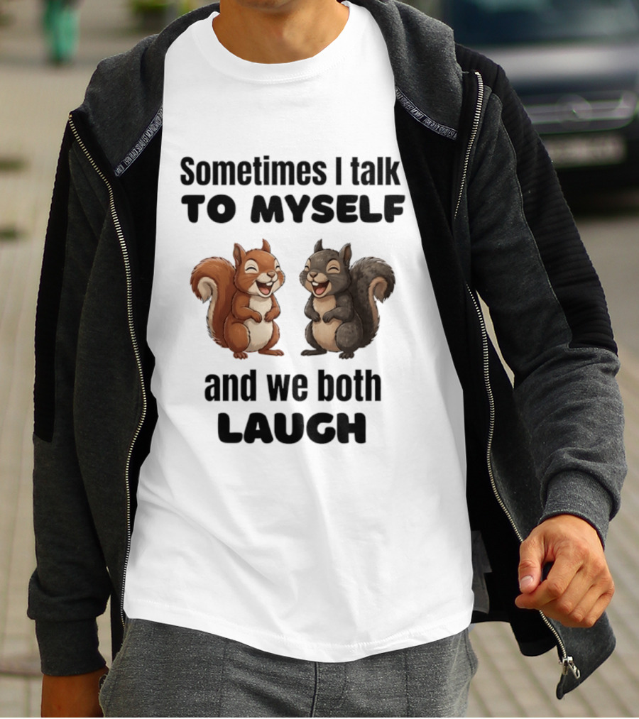 Sometimes I Talk To Myself And We Both Laugh Squirrels T-Shirt