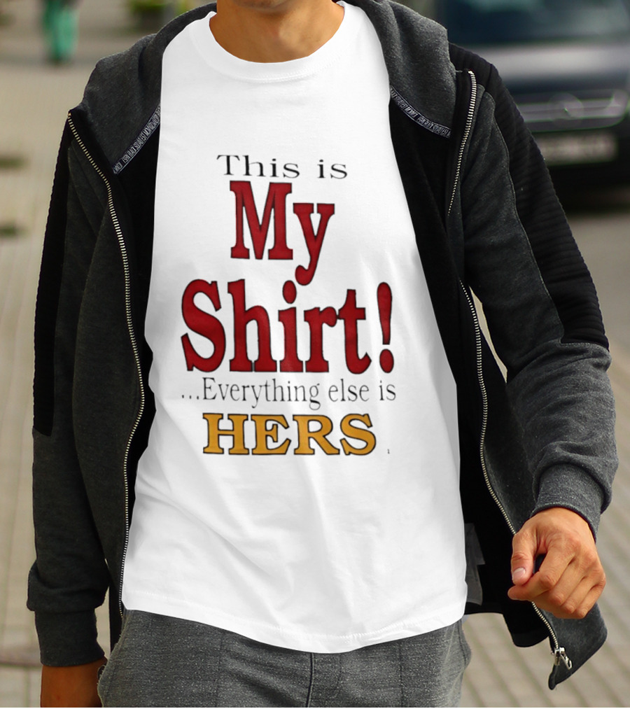 This Is My Everything Else Is Hers T-Shirt