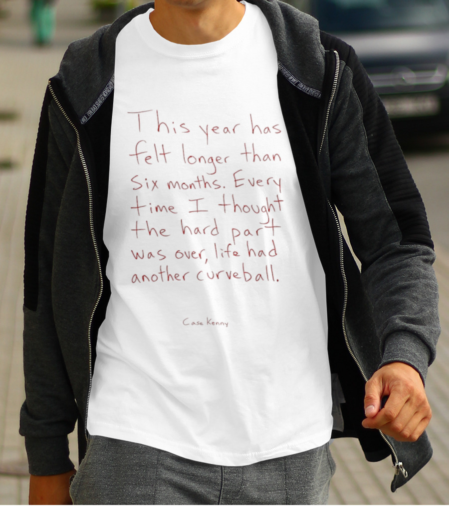 This Year Has Felt Longer Than Six Months Every Time Life Had Another Curveball Case Kenny T-Shirt