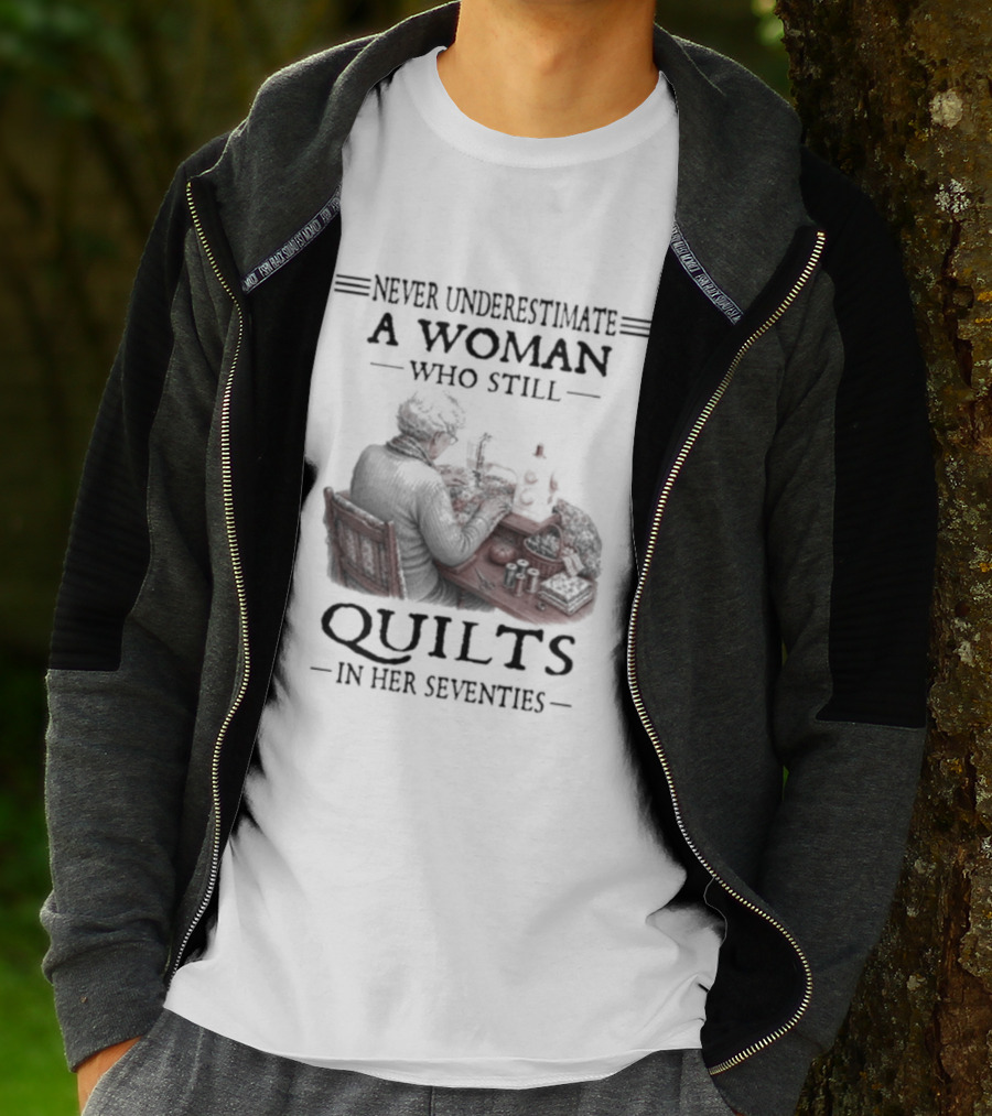 Never Underestimate A Woman Who Still Quilts In Her Seventies T-Shirt