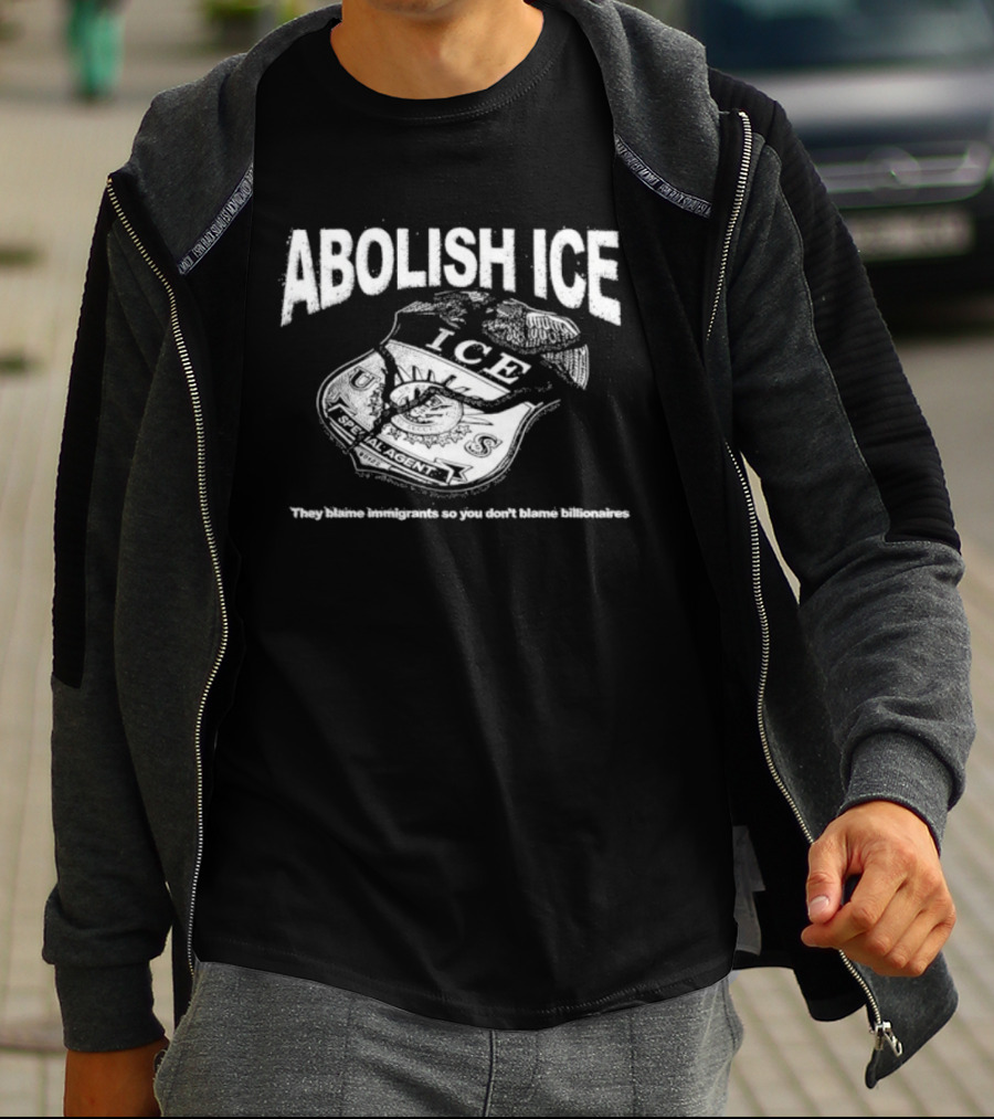 Abolish Ice They Blame Immigrants So You Don't Blame Billionaires ICE T-Shirt