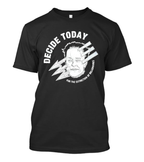 Decide Today For The Extinction Of Billionaires T-Shirt