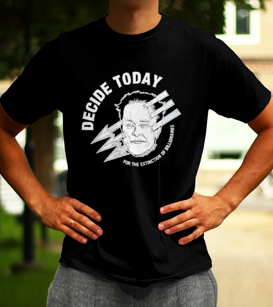 Decide Today For The Extinction Of Billionaires T-Shirt