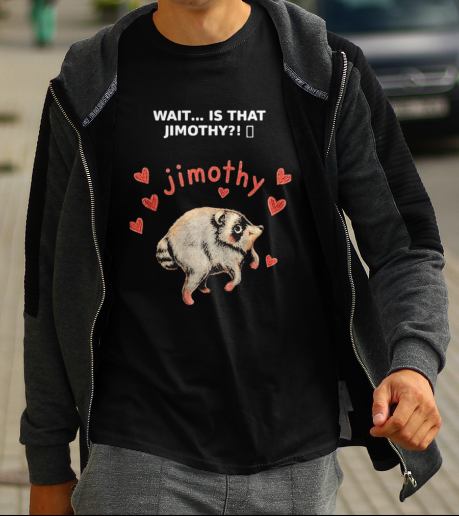 Wait Is That Jimothy Raccoon Hearts Jimothy T-Shirt
