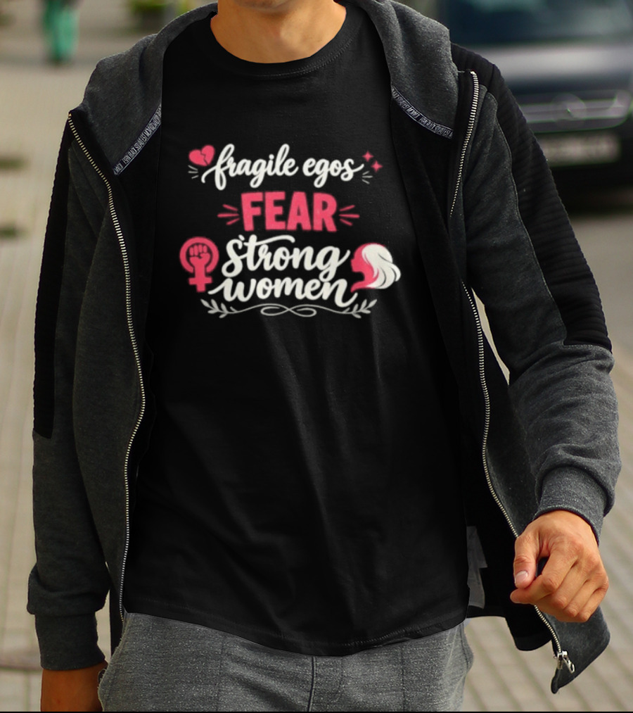 Fragile Egos Fear Strong Women Feminist Empowerment Text With Hearts T-Shirt