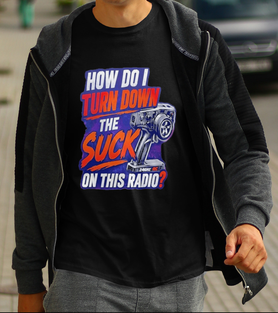 How Do I Turn Down The Suck On This 24GHz RC Radio T-Shirt