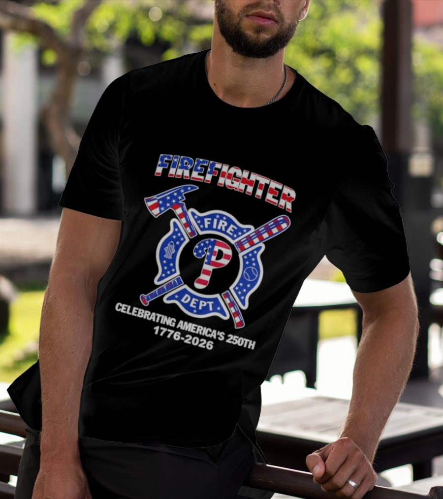 Phillies Firefighter Fire Dept Celebrating America's 250th Anniversary 1776 2026 T-Shirt