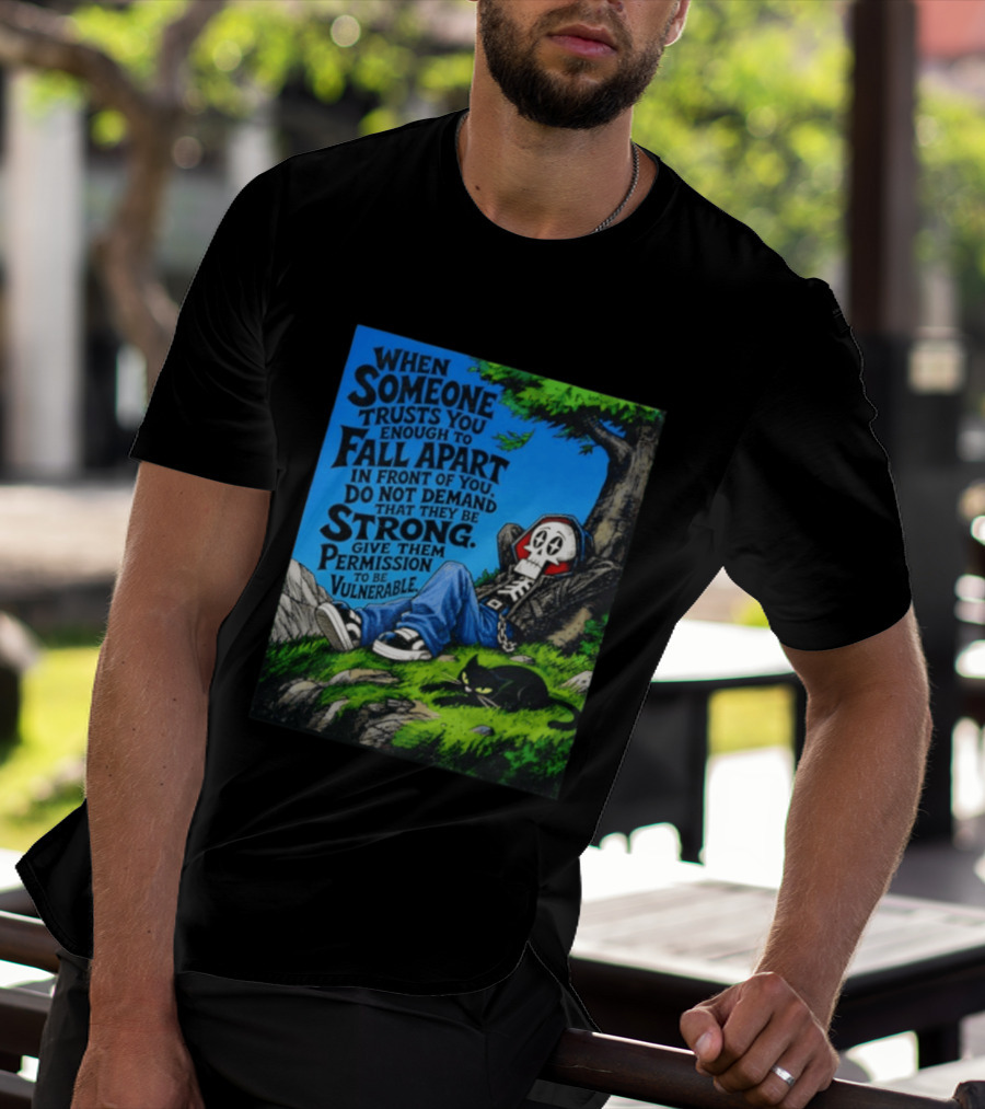 When Someone Trusts You Enough To Fall Apart Do Not Demand They Be Strong Give Them Permission To Be Vulnerable Skater Skeleton Tree Scene T-Shirt