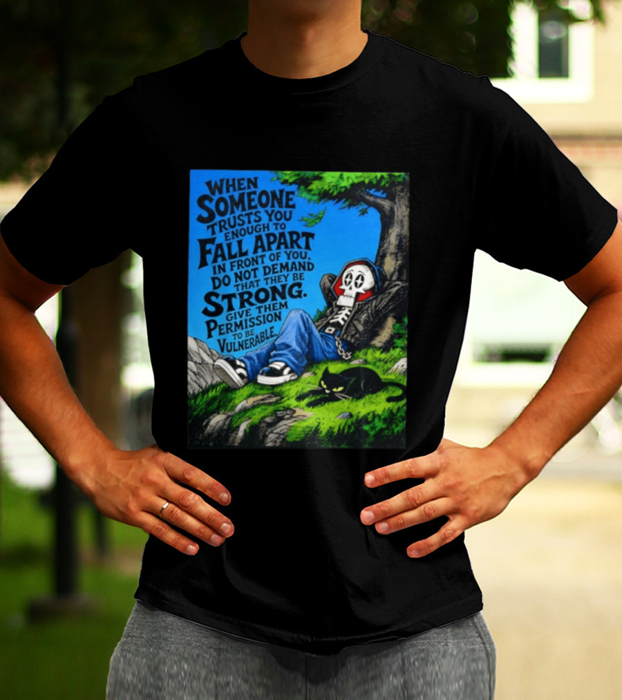 When Someone Trusts You Enough To Fall Apart Do Not Demand They Be Strong Give Them Permission To Be Vulnerable Skater Skeleton Tree Scene T-Shirt