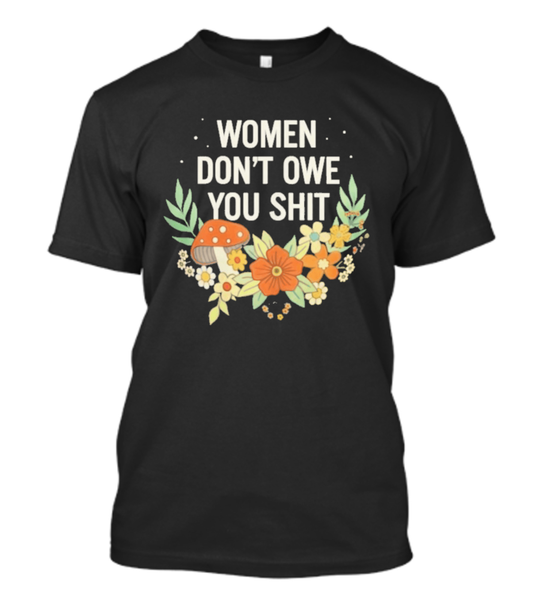 Women Don't Owe You Shit Floral Mushroom Empowerment T-Shirt