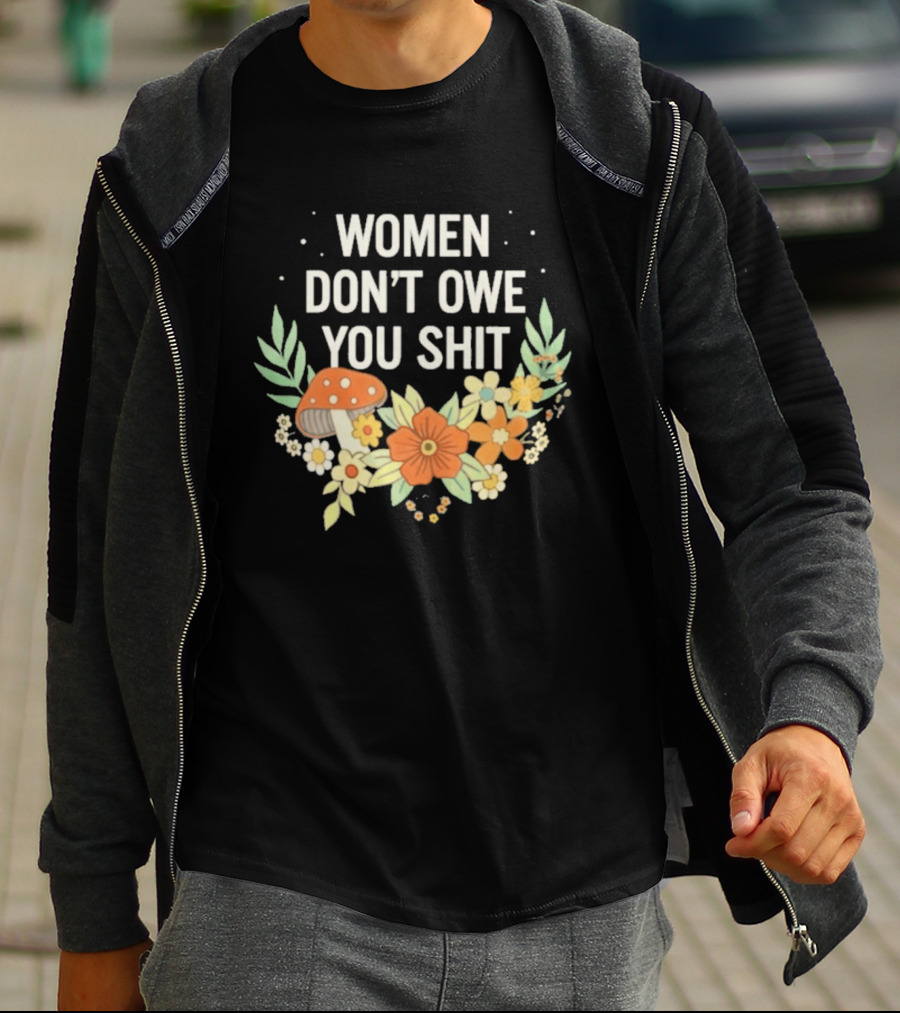 Women Don't Owe You Shit Floral Mushroom Empowerment T-Shirt
