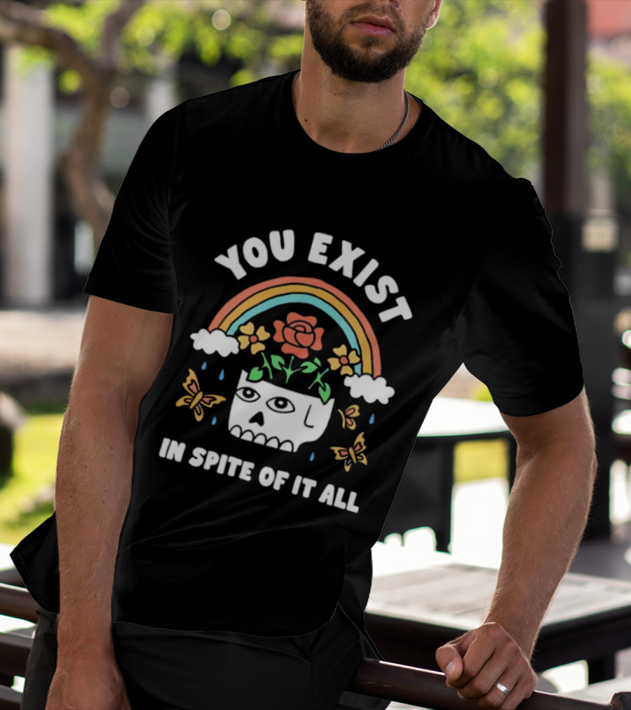 You Exist In Spite Of It All Skull Rainbow Flowers Butterflies T-Shirt