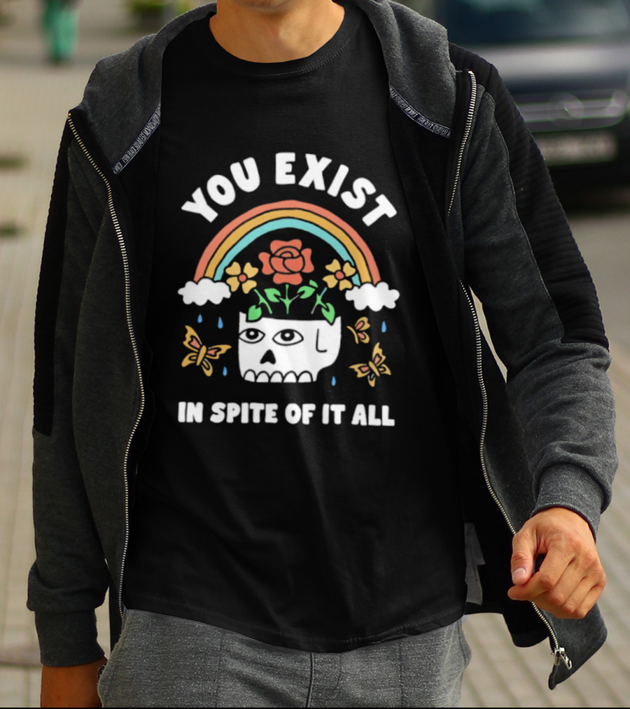 You Exist In Spite Of It All Skull Rainbow Flowers Butterflies T-Shirt