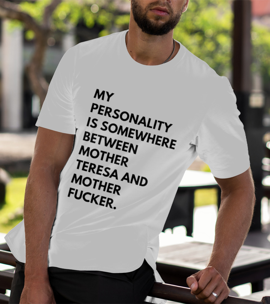 My Personality Is Somewhere Between Mother Teresa And Mother Fucker T-Shirt