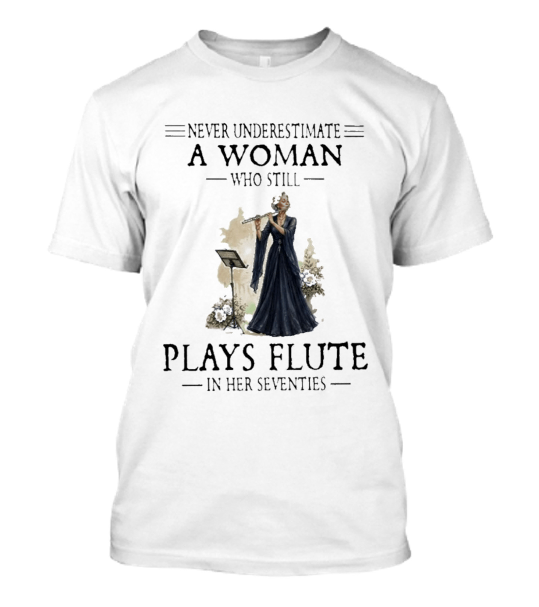Never Underestimate A Woman Who Still Plays Flute In Her Seventies T-Shirt