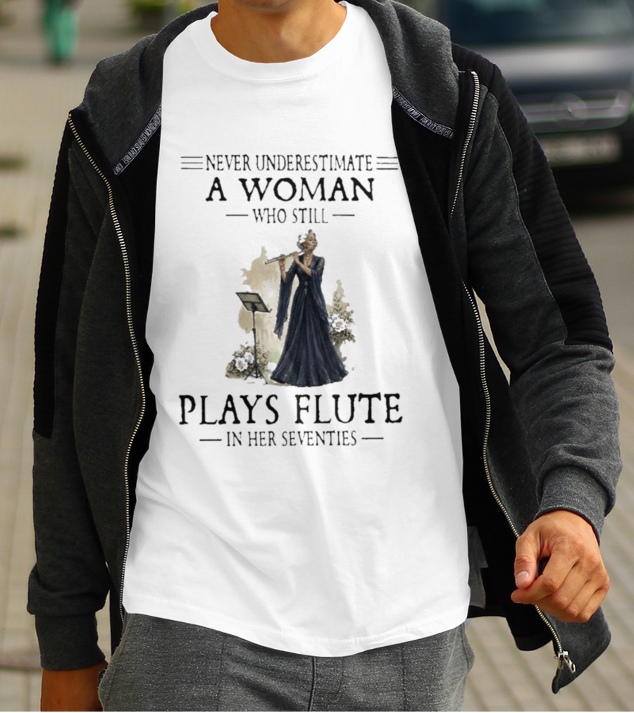 Never Underestimate A Woman Who Still Plays Flute In Her Seventies T-Shirt