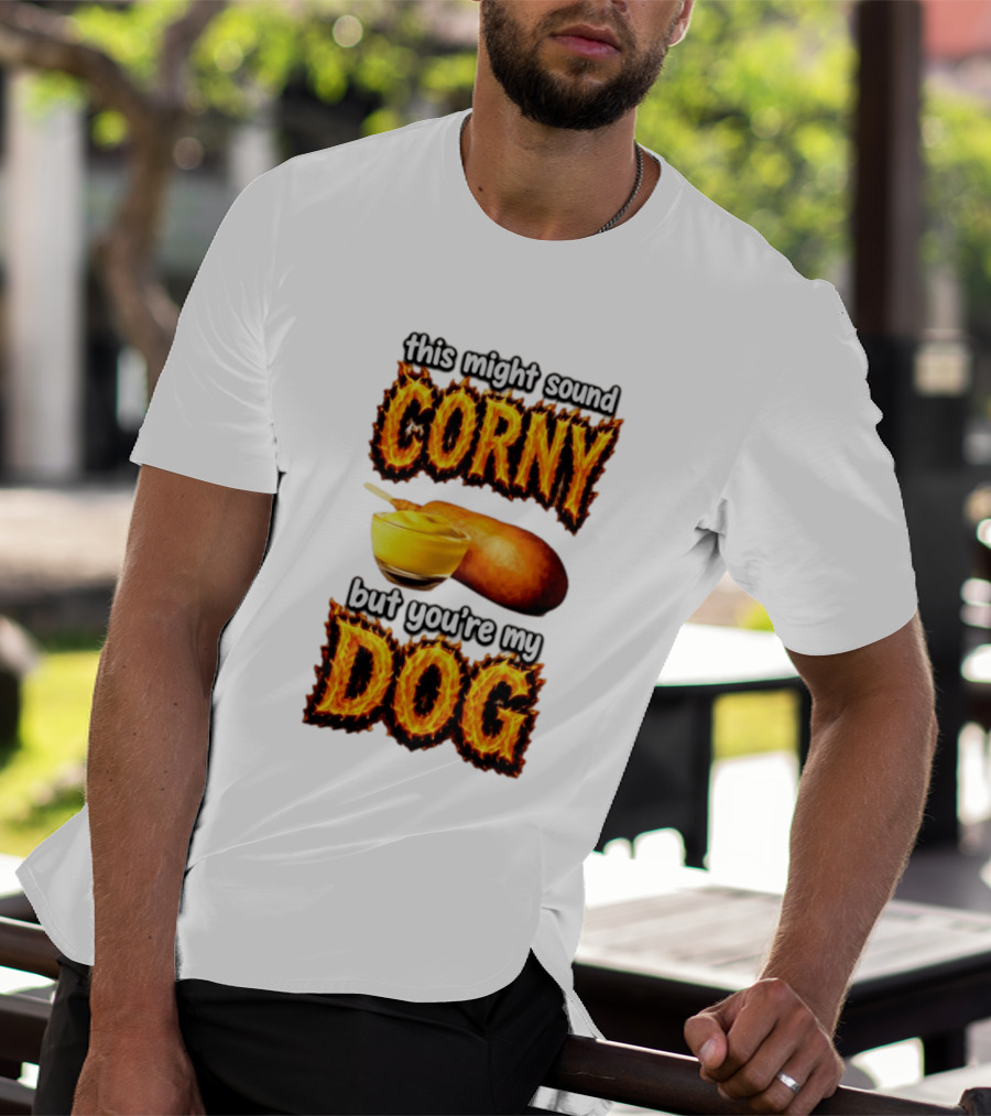This Might Sound Corny But You're My Dog Cornbread Mustard T-Shirt