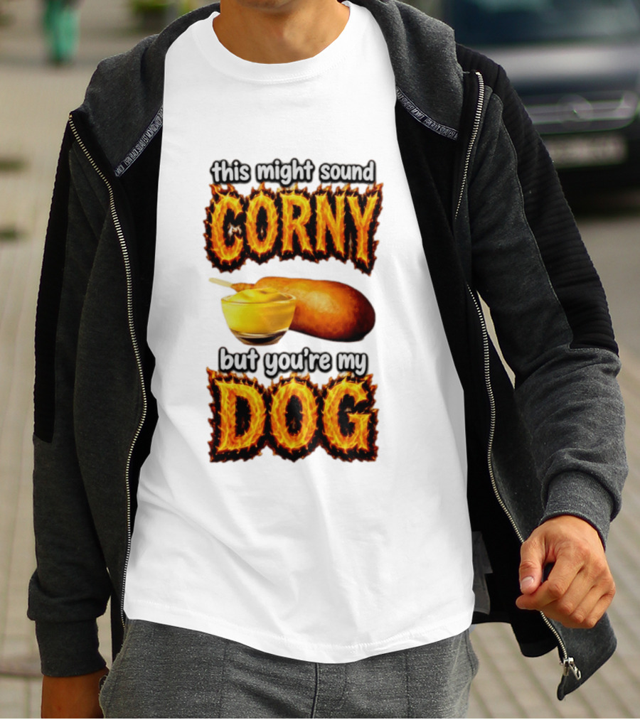 This Might Sound Corny But You're My Dog Cornbread Mustard T-Shirt