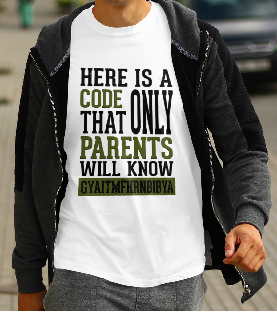 Here Is A Code That Only Parents Will Know GYAITMFHRNBIBYA T-Shirt