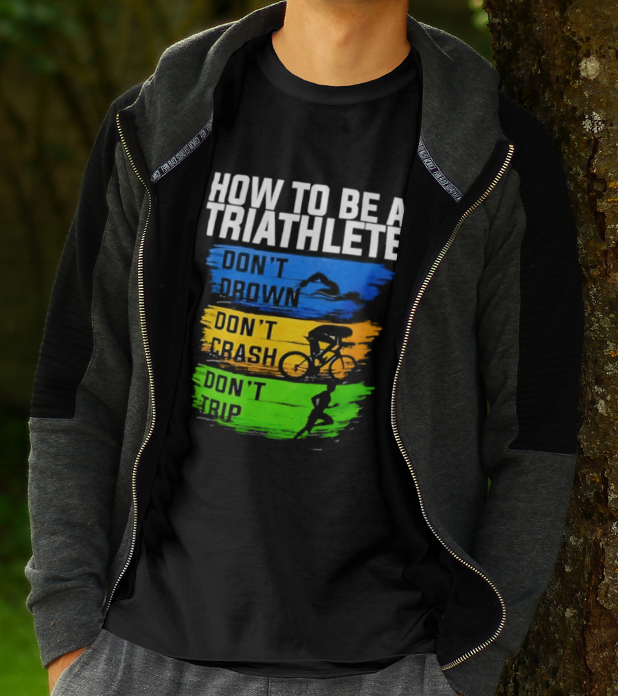 How To Be A Triathlete Don't Drown Don't Crash Don't Trip T-Shirt