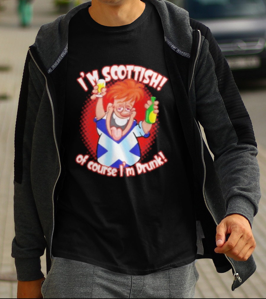I'm Scottish Of Course I'm Drunk Funny Drinking Scotland T-Shirt