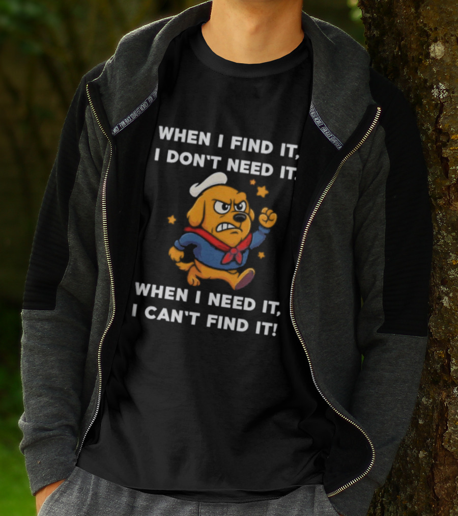 When I Find It I Don't Need It When I Need It I Can't Find It Dog Cartoon Sailor Outfit T-Shirt