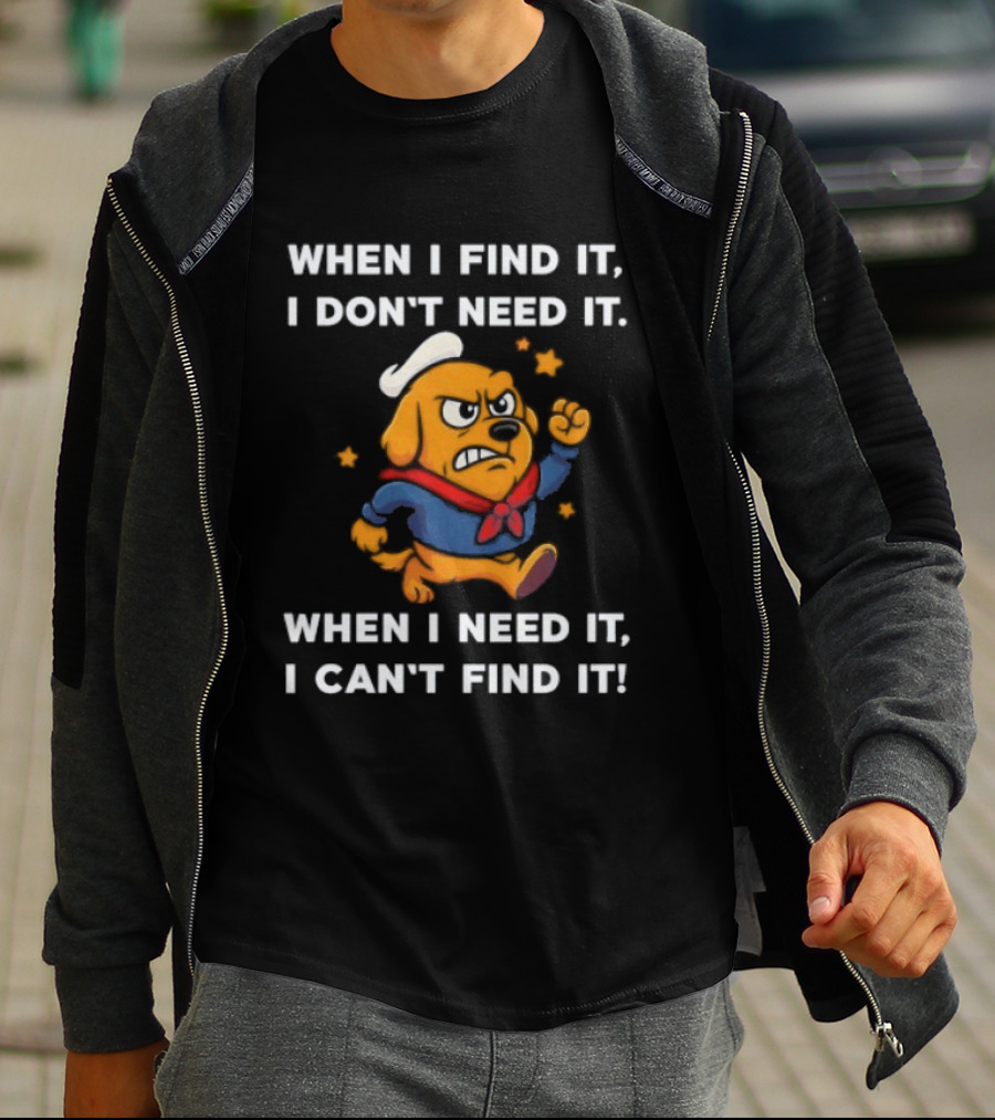 When I Find It I Don't Need It When I Need It I Can't Find It Dog Cartoon Sailor Outfit T-Shirt
