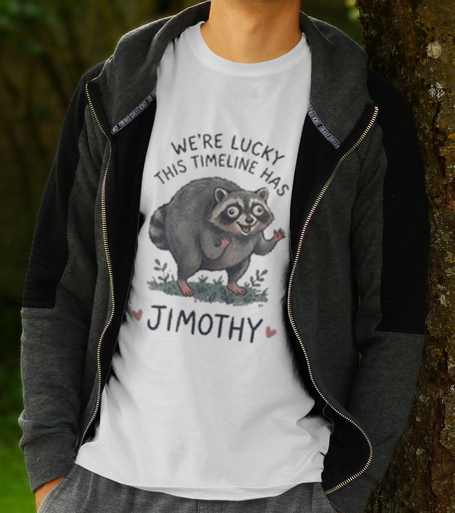 We're Lucky This Timeline Has Jimothy Raccoon T-Shirt