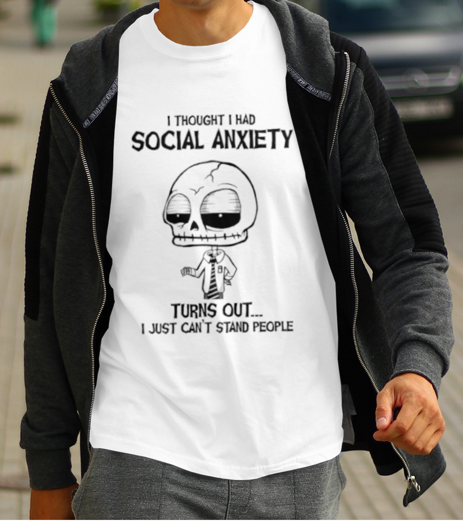 Social Anxiety Turns Out I Just Can't Stand People Skeleton T-Shirt