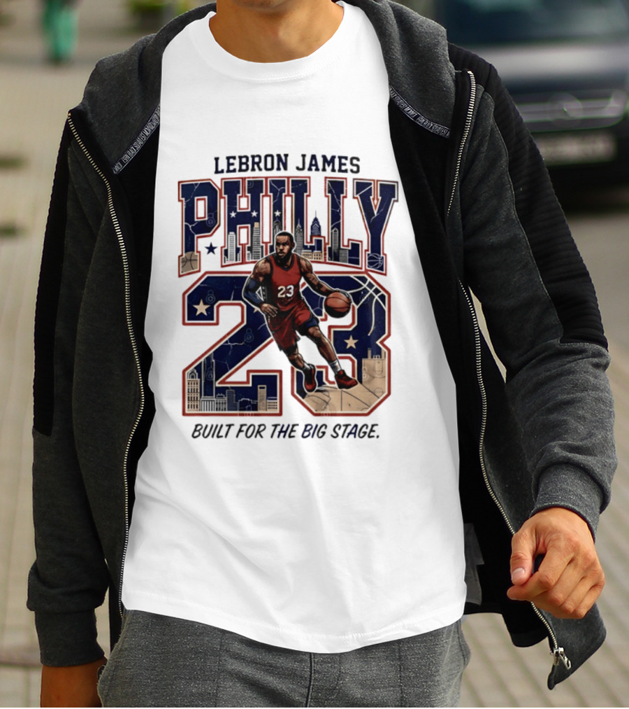 LeBron James Philly 23 Built For The Big Stage Basketball T-Shirt
