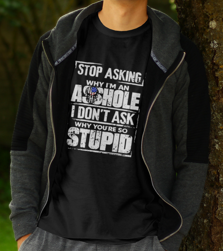 Stop Asking Why I'm An Asshole I Don't Ask Why You're So Stupid USA Flag T-Shirt