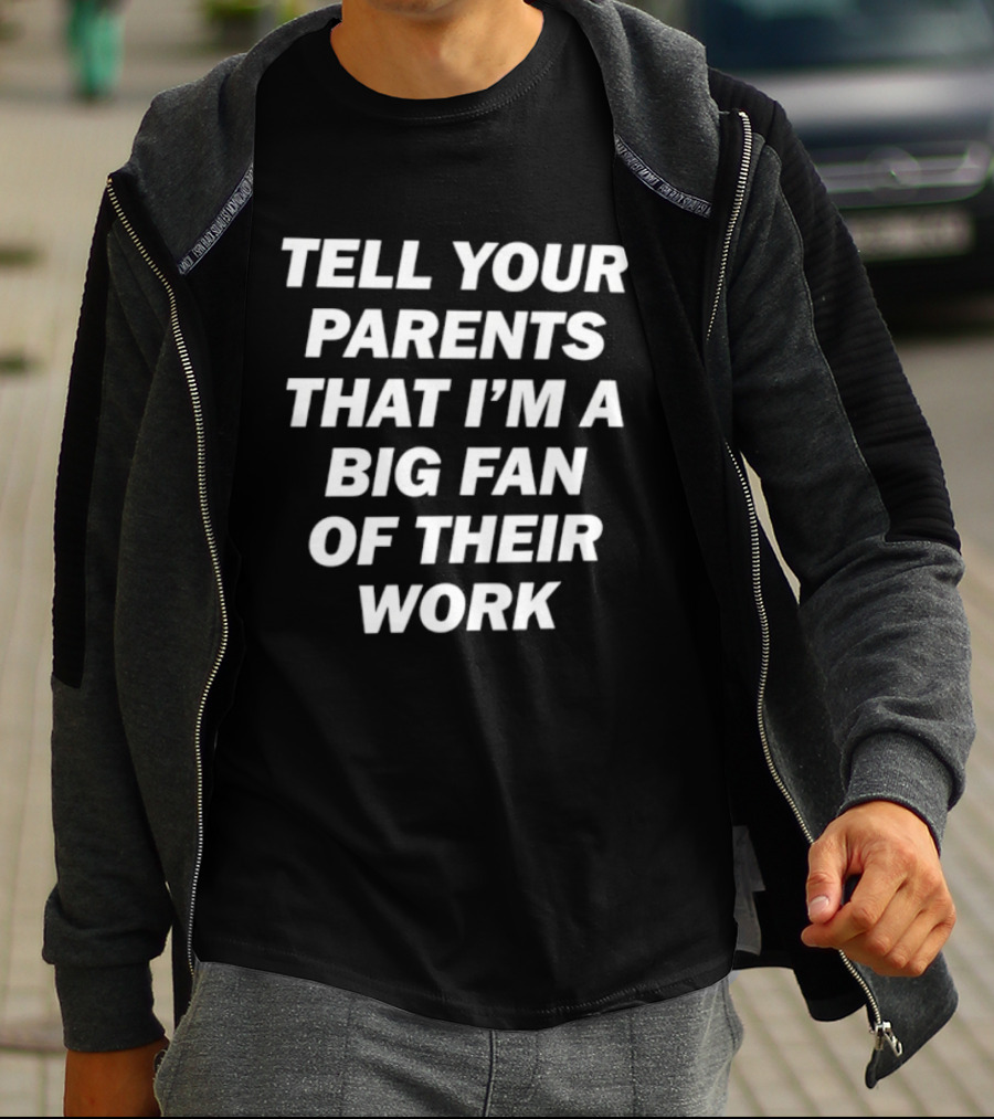 Tell Your Parents That I'm A Big Fan Of Their Work T-Shirt