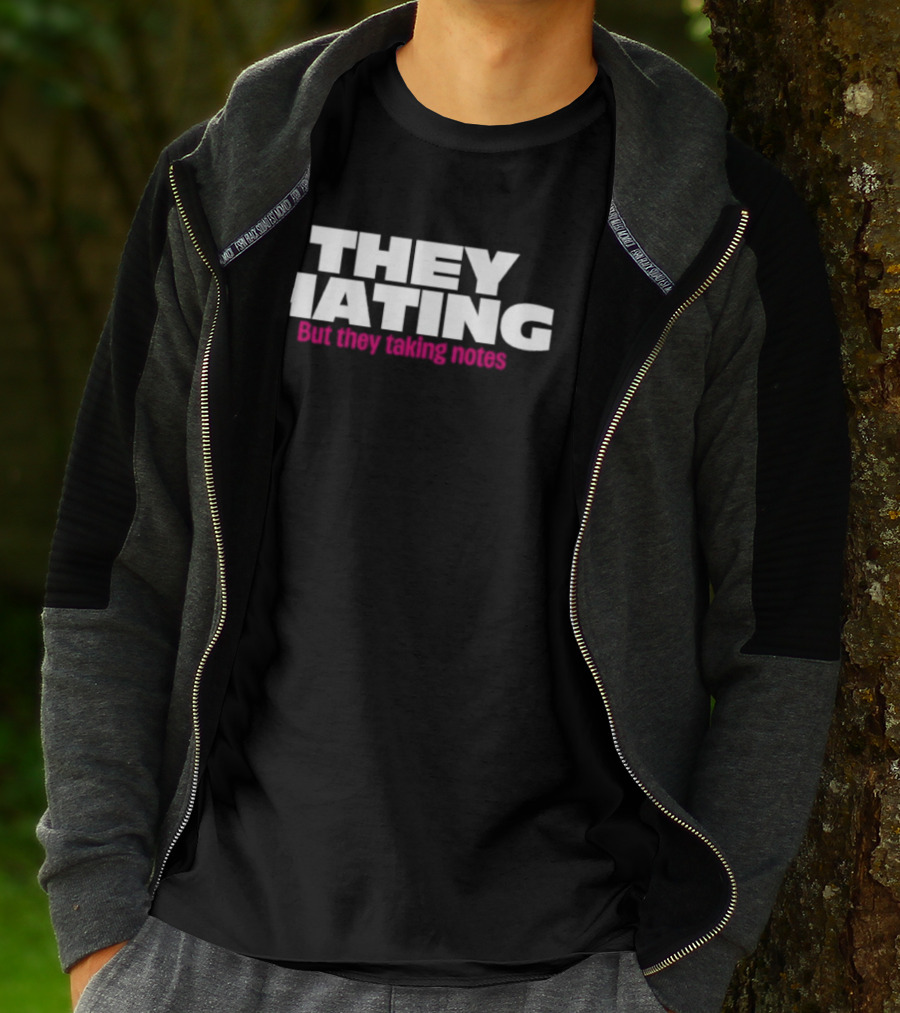 They Hating But They Taking Notes T-Shirt