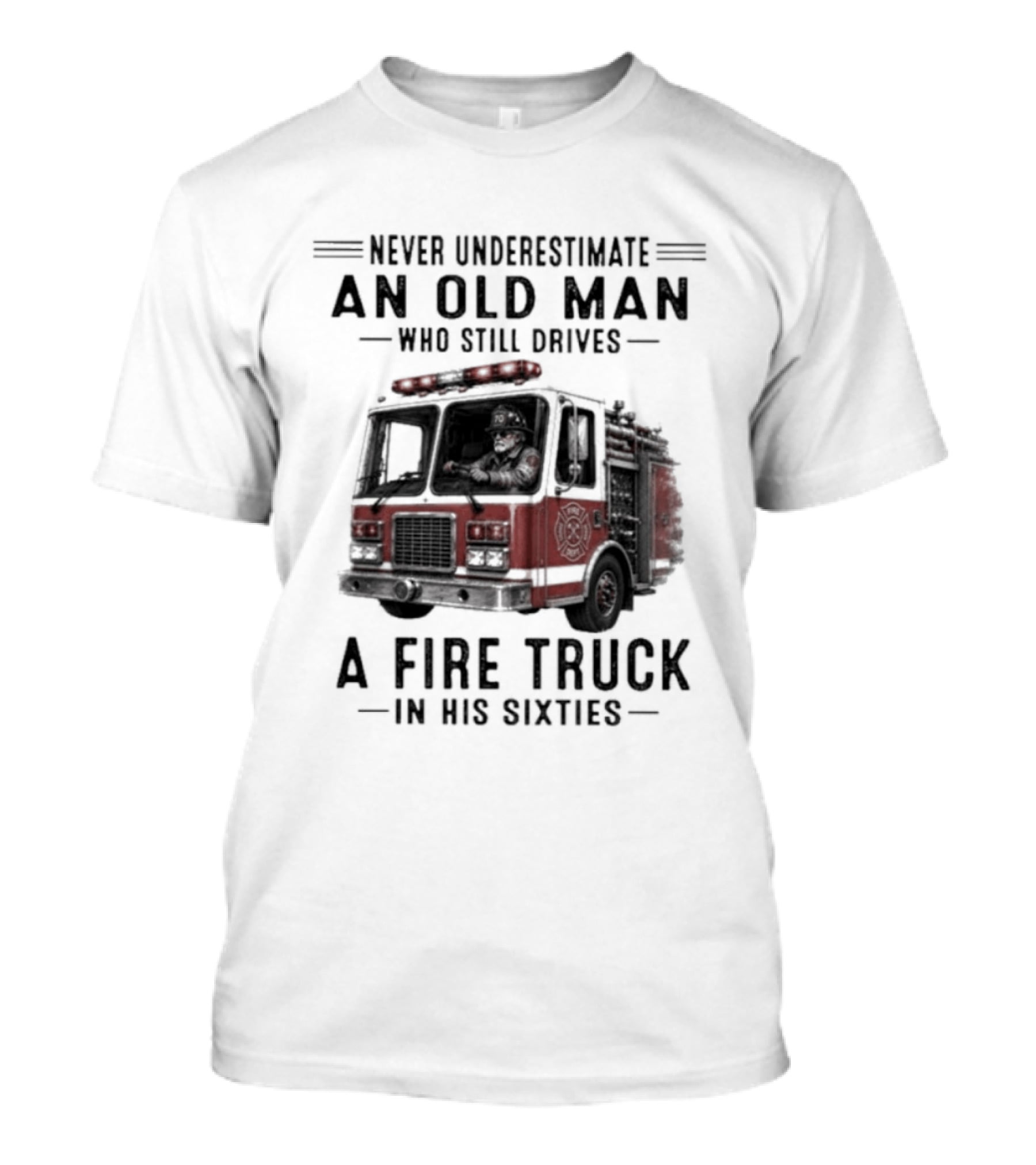 Never Underestimate An Old Man Driving A Fire Truck In His Sixties T-Shirt