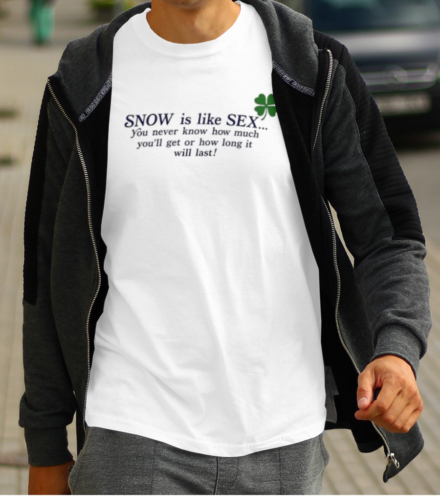 SNOW Is Like SEX You Never Know How Much You'll Get Or How Long It Will Last Lucky Clover T-Shirt