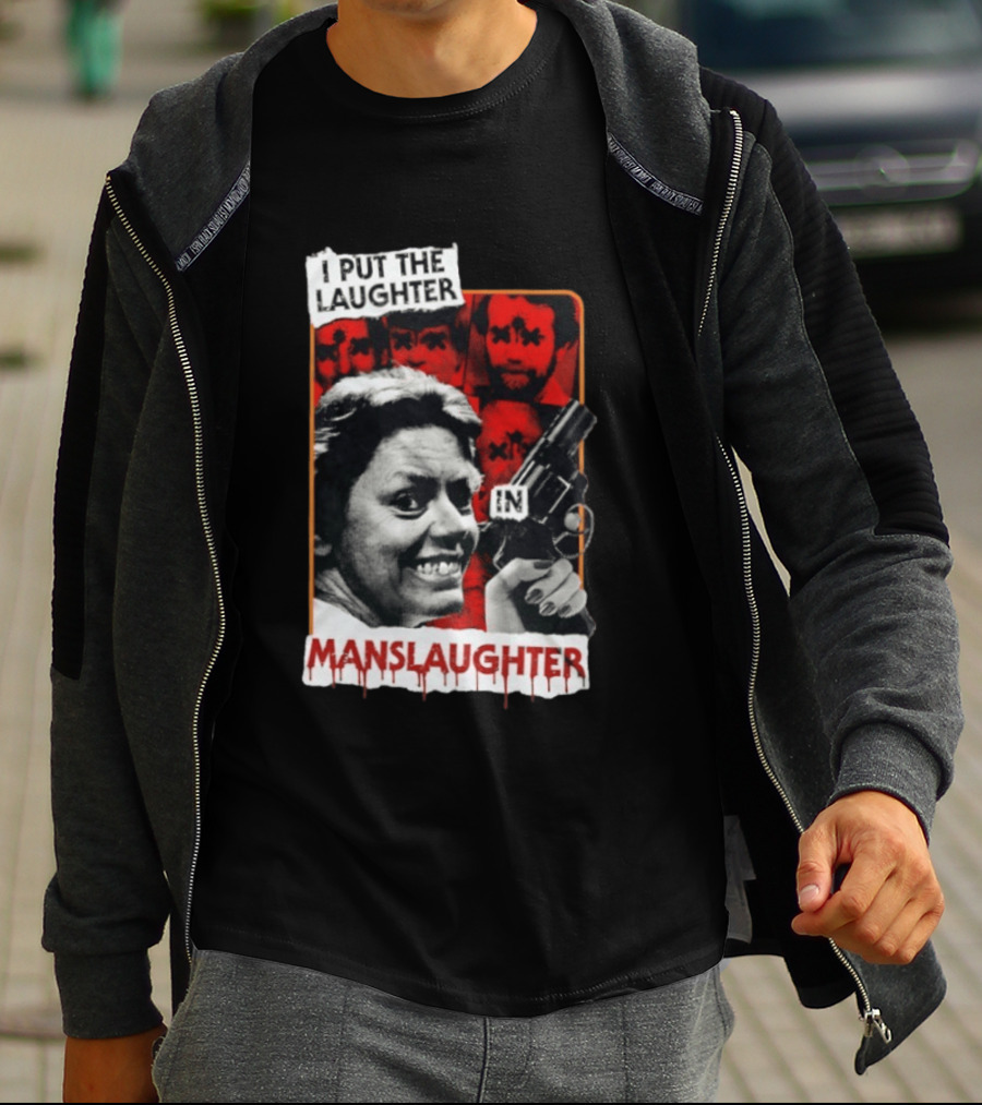 I Put The Laughter In Manslaughter Aileen Wuornos T-Shirt